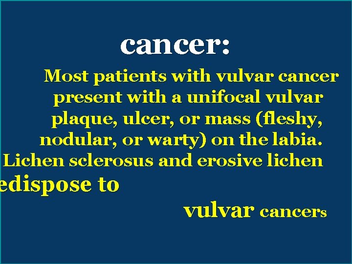 cancer: Most patients with vulvar cancer present with a unifocal vulvar plaque, ulcer, or