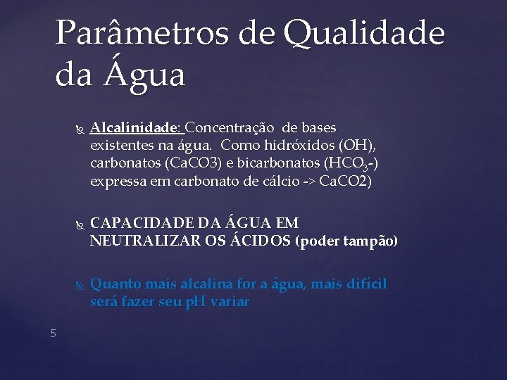 Parâmetros de Qualidade da Água 5 Alcalinidade: Concentração de bases existentes na água. Como