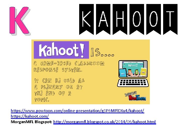 K https: //www. powtoon. com/online-presentation/g 3 P 6 MPl. DXu 4/kahoot/ https: //kahoot. com/