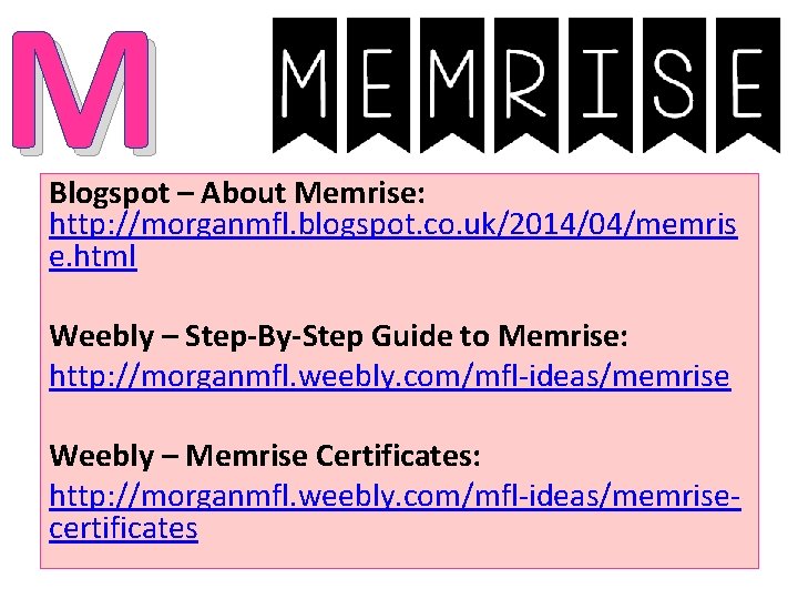 M Blogspot – About Memrise: http: //morganmfl. blogspot. co. uk/2014/04/memris e. html Weebly –