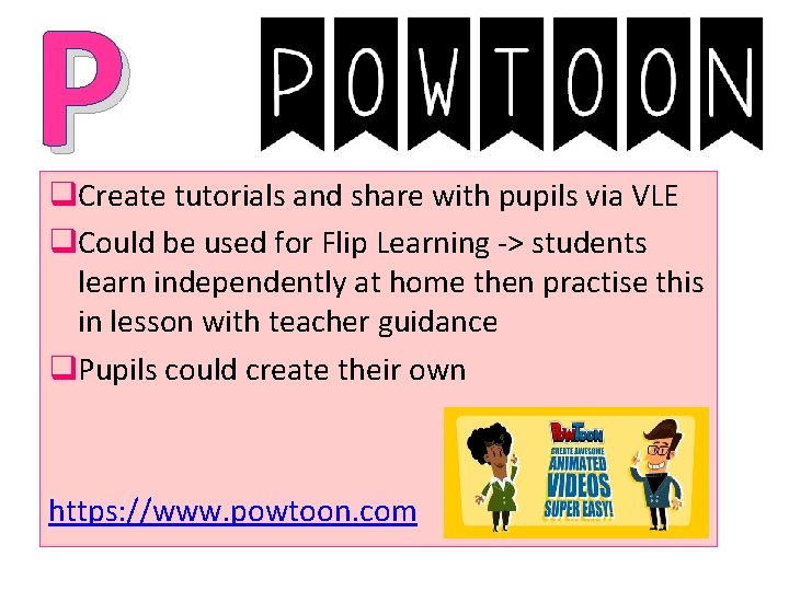 P q. Create tutorials and share with pupils via VLE q. Could be used