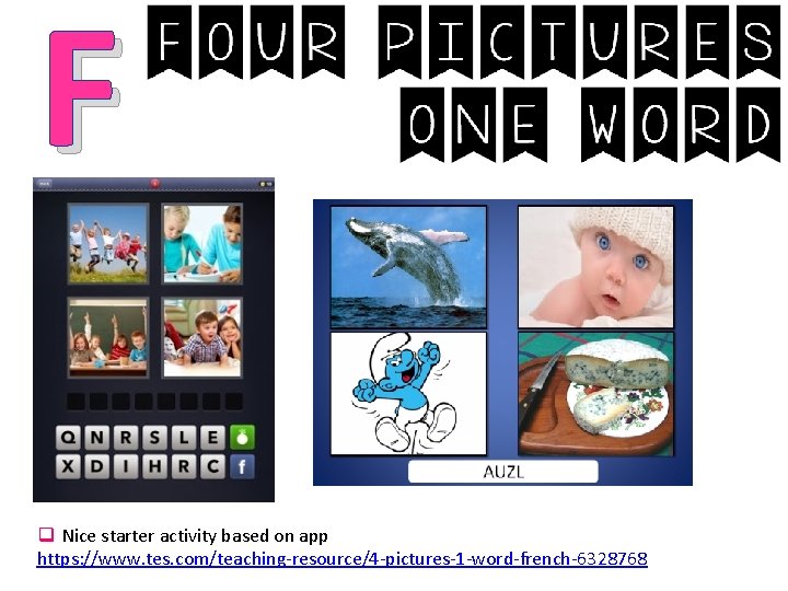 F q Nice starter activity based on app https: //www. tes. com/teaching-resource/4 -pictures-1 -word-french-6328768