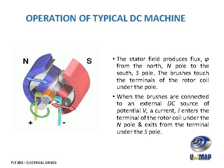 OPERATION OF TYPICAL DC MACHINE • The stator field produces flux, φ from the