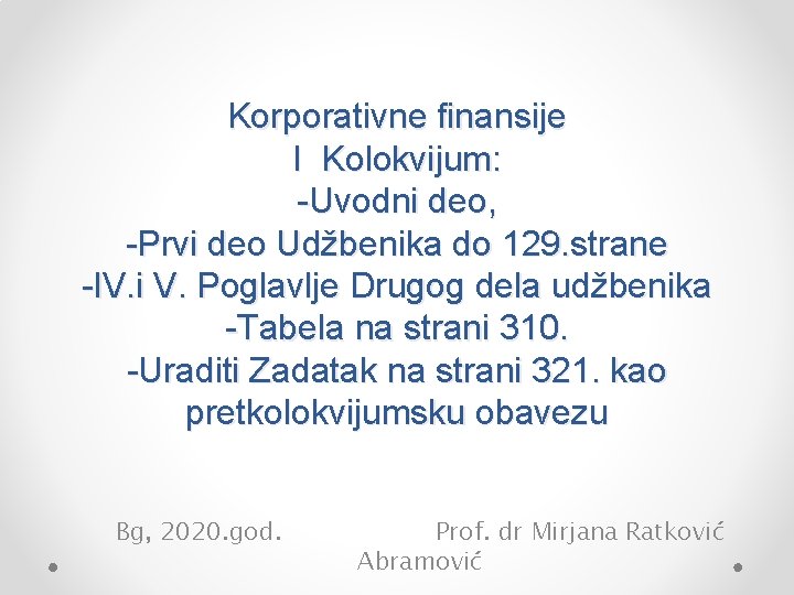 Korporativne finansije I Kolokvijum: -Uvodni deo, -Prvi deo Udžbenika do 129. strane -IV. i