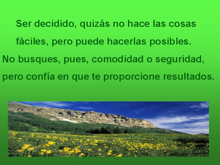 Ser decidido, quizás no hace las cosas fáciles, pero puede hacerlas posibles. No busques,