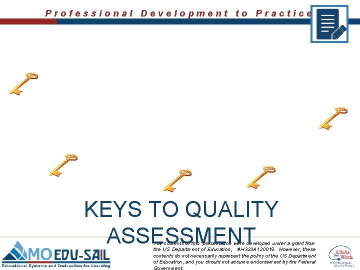 Professional Development to Practice KEYS TO QUALITY ASSESSMENT The contents of this presentation were