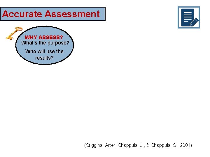 Accurate Assessment WHY ASSESS? What’s the purpose? Who will use the results? (Stiggins, Arter,