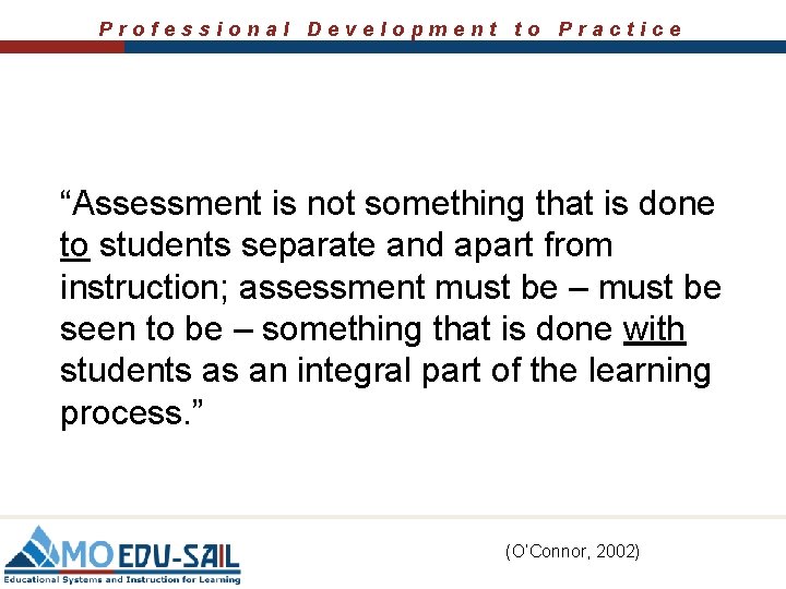 Professional Development to Practice “Assessment is not something that is done to students separate