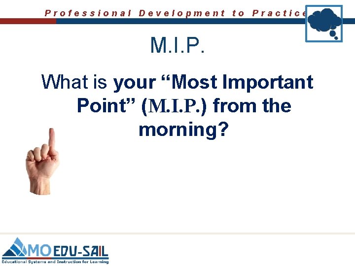 Professional Development to Practice M. I. P. What is your “Most Important Point” (M.