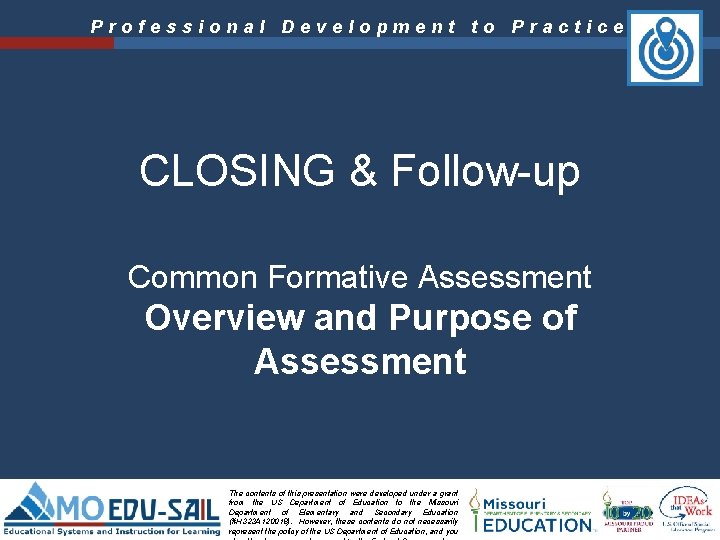 Professional Development to Practice CLOSING & Follow-up Common Formative Assessment Overview and Purpose of