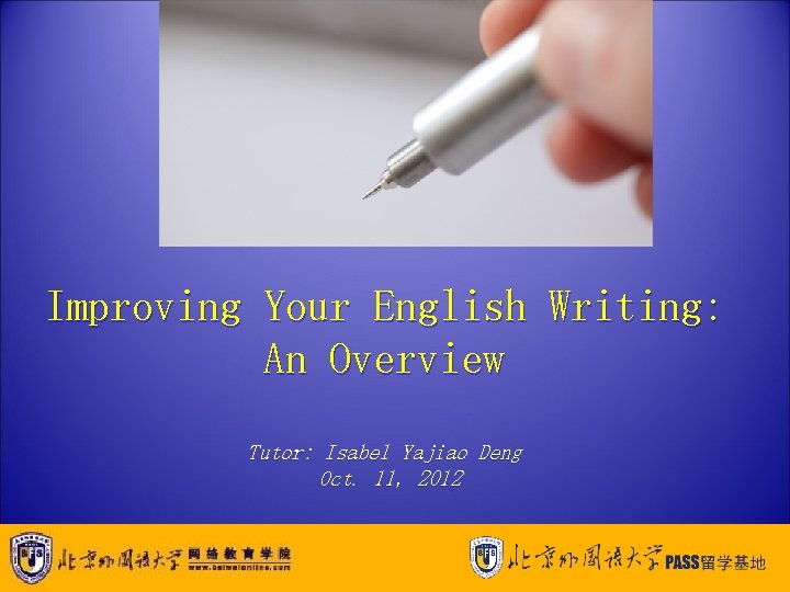 Improving Your English Writing: An Overview Tutor: Isabel Yajiao Deng Oct. 11, 2012 