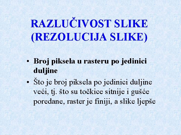 RAZLUČIVOST SLIKE (REZOLUCIJA SLIKE) • Broj piksela u rasteru po jedinici duljine • Što