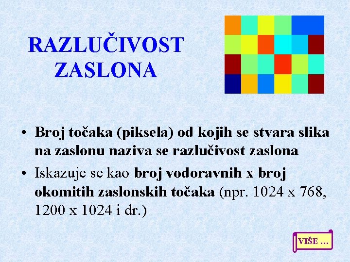 RAZLUČIVOST ZASLONA • Broj točaka (piksela) od kojih se stvara slika na zaslonu naziva