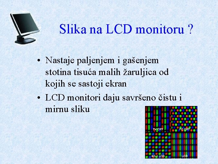 Slika na LCD monitoru ? • Nastaje paljenjem i gašenjem stotina tisuća malih žaruljica