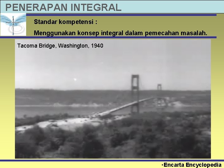 PENERAPAN INTEGRAL Standar kompetensi : Menggunakan konsep integral dalam pemecahan masalah. Tacoma Bridge, Washington,