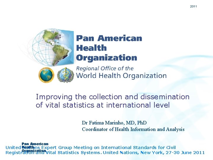 2011 Improving the collection and dissemination of vital statistics at international level Dr Fatima