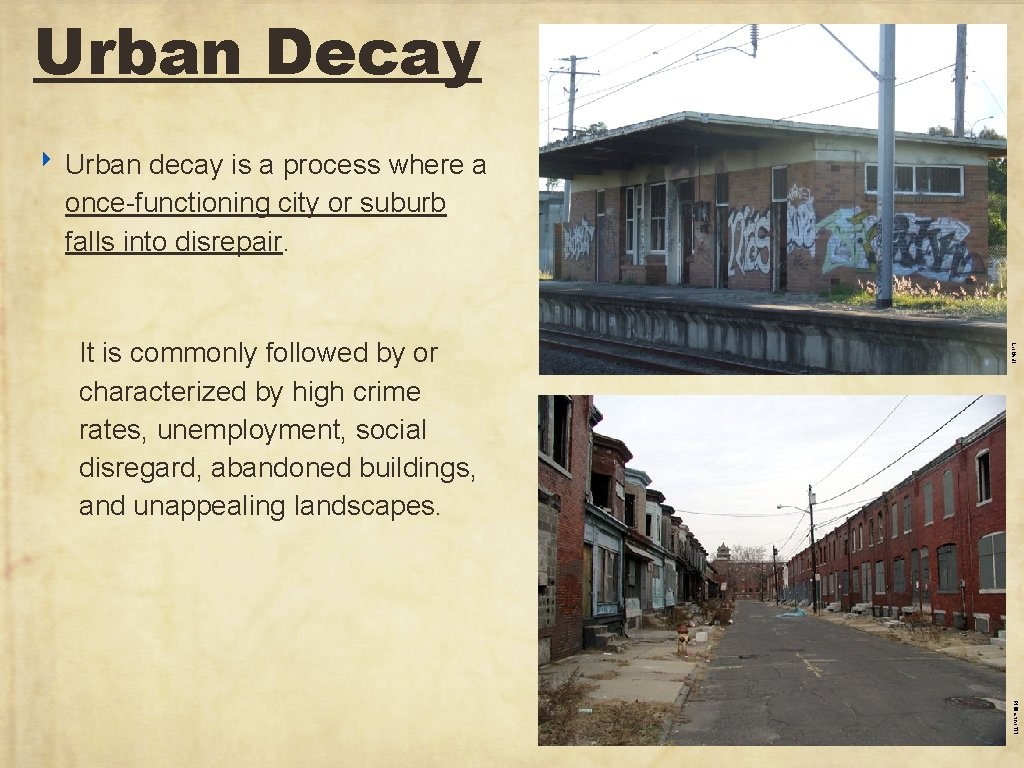 Urban Decay ‣ Urban decay is a process where a once-functioning city or suburb