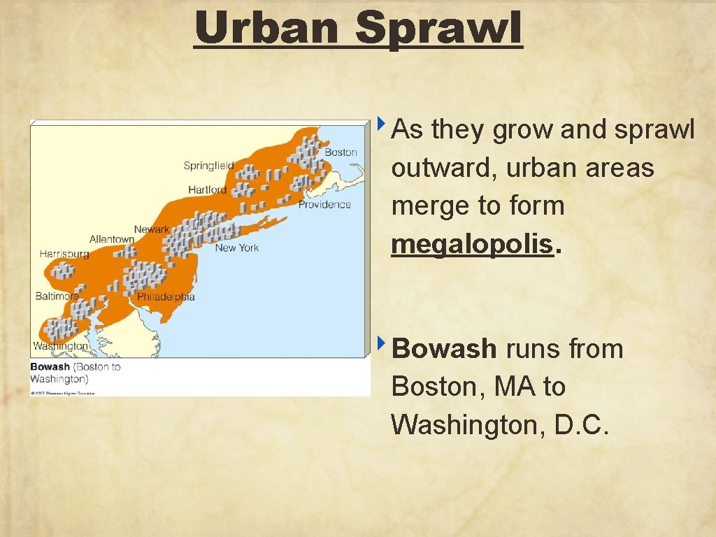 Urban Sprawl ‣As they grow and sprawl outward, urban areas merge to form megalopolis.