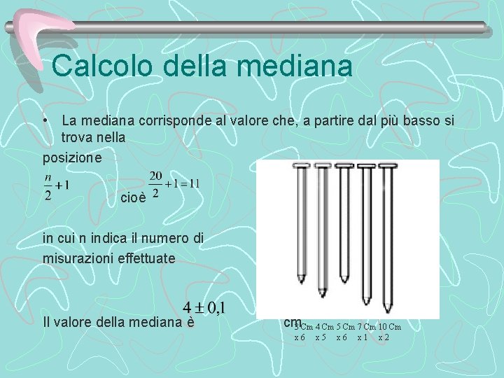 Calcolo della mediana • La mediana corrisponde al valore che, a partire dal più