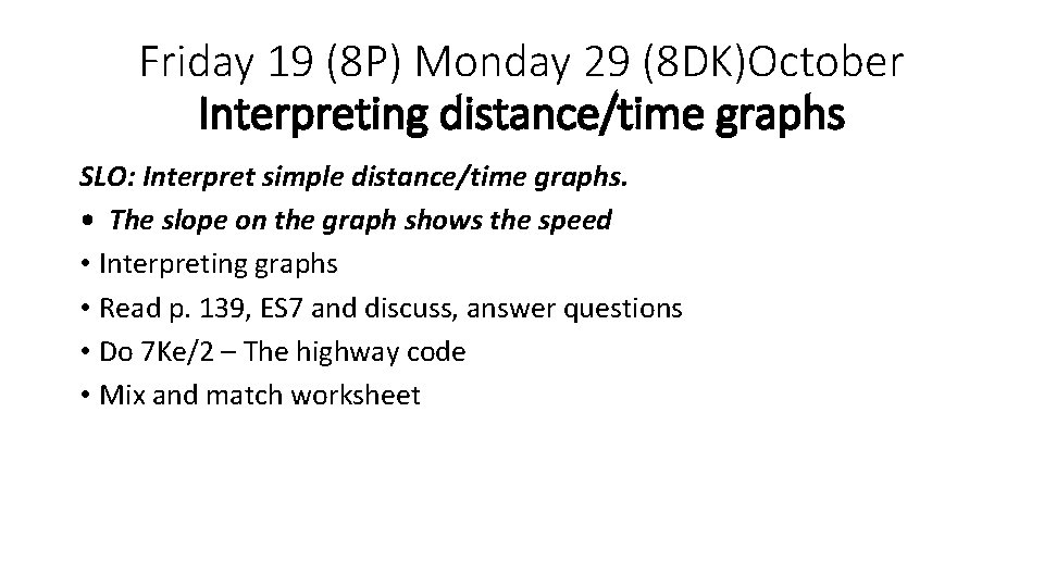 Friday 19 (8 P) Monday 29 (8 DK)October Interpreting distance/time graphs SLO: Interpret simple