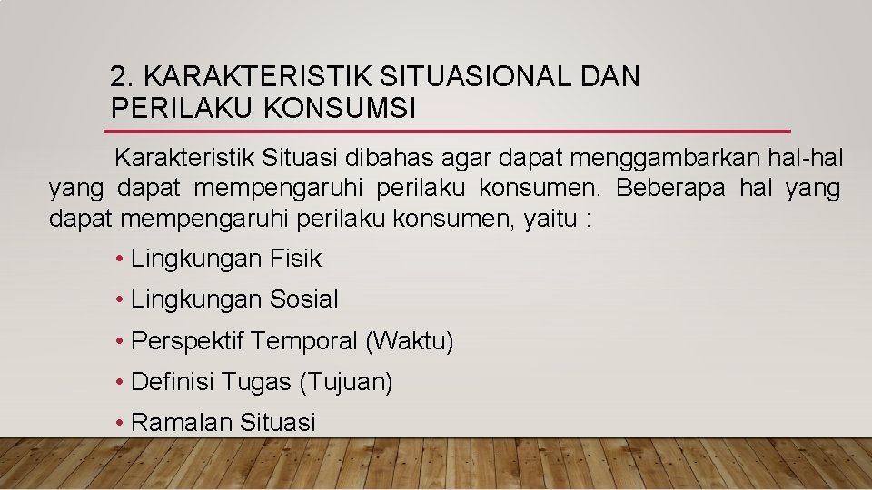 2. KARAKTERISTIK SITUASIONAL DAN PERILAKU KONSUMSI Karakteristik Situasi dibahas agar dapat menggambarkan hal-hal yang