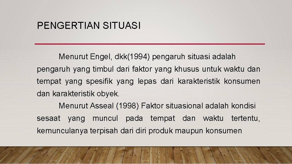 PENGERTIAN SITUASI Menurut Engel, dkk(1994) pengaruh situasi adalah pengaruh yang timbul dari faktor yang