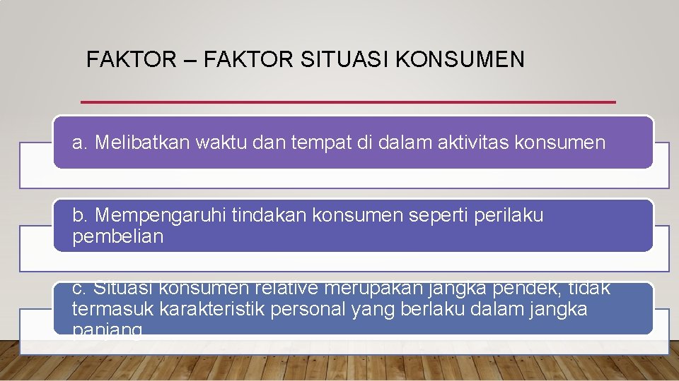 FAKTOR – FAKTOR SITUASI KONSUMEN a. Melibatkan waktu dan tempat di dalam aktivitas konsumen