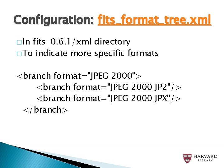 Configuration: fits_format_tree. xml � In fits-0. 6. 1/xml directory � To indicate more specific