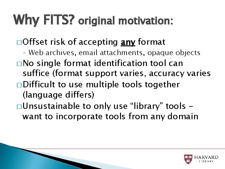 Why FITS? original motivation: � Offset risk of accepting any format ◦ Web archives,