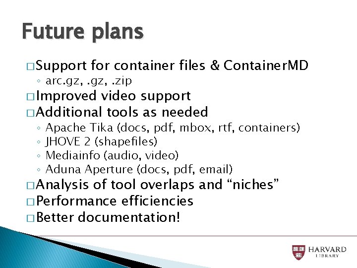 Future plans � Support for container files & Container. MD ◦ arc. gz, .