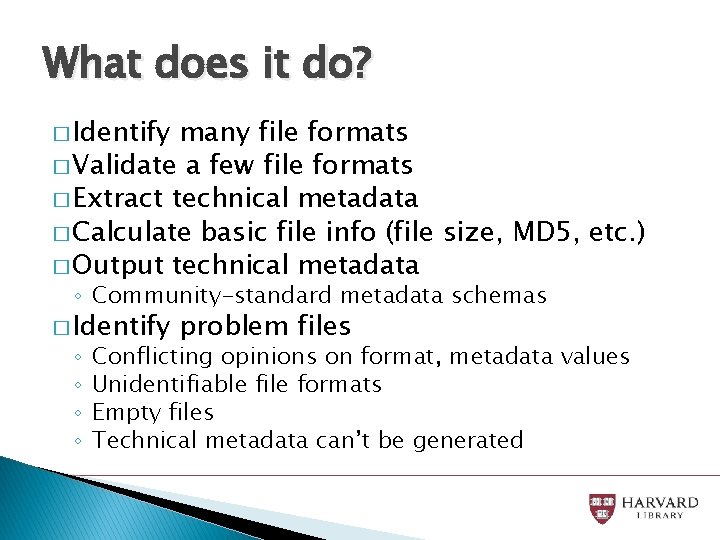 What does it do? � Identify many file formats � Validate a few file