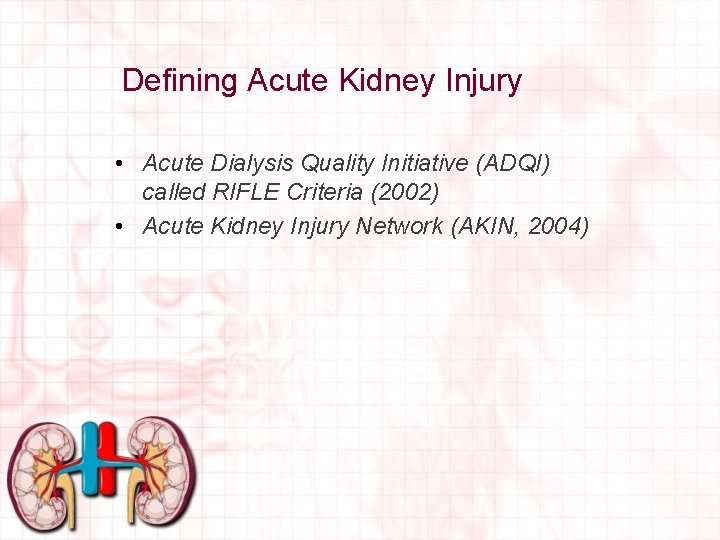 Defining Acute Kidney Injury • Acute Dialysis Quality Initiative (ADQI) called RIFLE Criteria (2002)