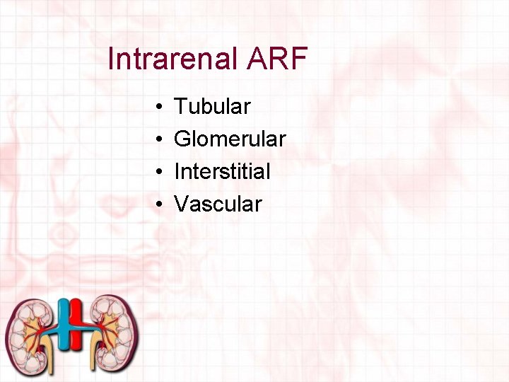Intrarenal ARF • • Tubular Glomerular Interstitial Vascular 