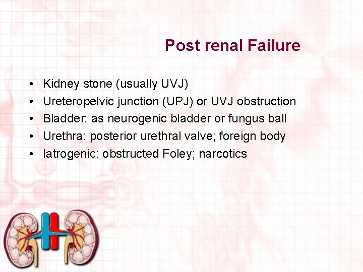 Post renal Failure • • • Kidney stone (usually UVJ) Ureteropelvic junction (UPJ) or