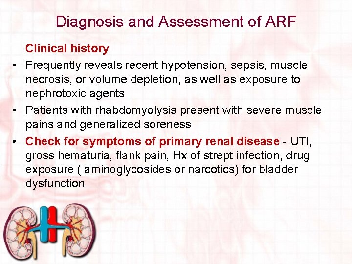 Diagnosis and Assessment of ARF Clinical history • Frequently reveals recent hypotension, sepsis, muscle