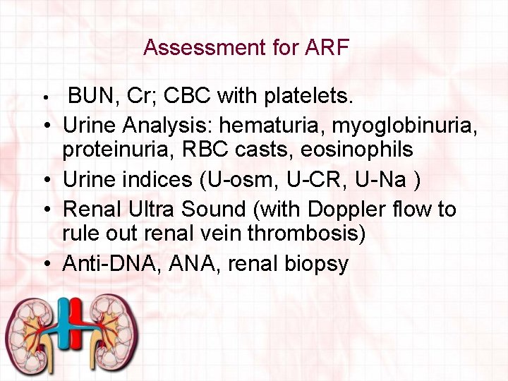 Assessment for ARF • • • BUN, Cr; CBC with platelets. Urine Analysis: hematuria,