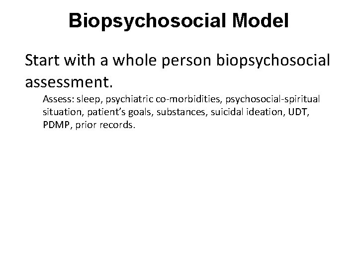 Biopsychosocial Model Start with a whole person biopsychosocial assessment. Assess: sleep, psychiatric co-morbidities, psychosocial-spiritual