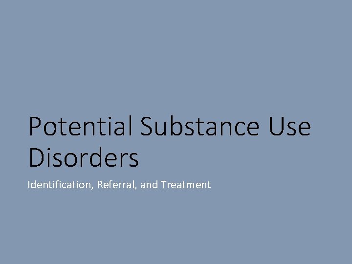 Potential Substance Use Disorders Identification, Referral, and Treatment 