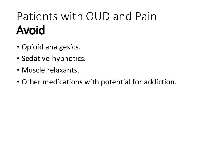 Patients with OUD and Pain Avoid • Opioid analgesics. • Sedative-hypnotics. • Muscle relaxants.