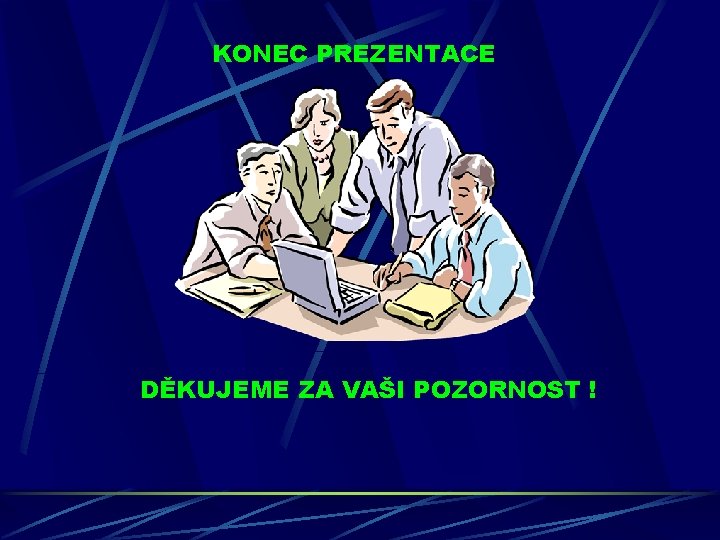 KONEC PREZENTACE DĚKUJEME ZA VAŠI POZORNOST ! 