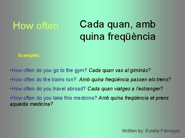 How often Cada quan, amb quina freqüència Exemples: • How often do you go How often Cada quan, amb quina freqüència Exemples: • How often do you go