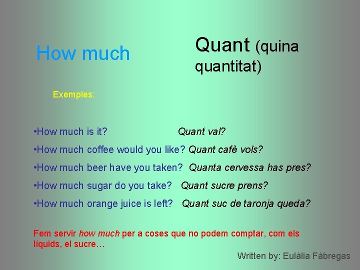 How much Quant (quina quantitat) Exemples: • How much is it? Quant val? • How much Quant (quina quantitat) Exemples: • How much is it? Quant val? •