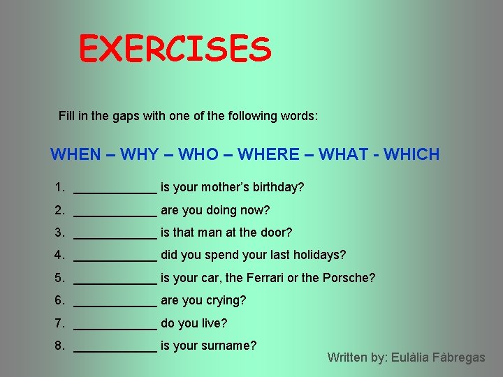 EXERCISES Fill in the gaps with one of the following words: WHEN – WHY EXERCISES Fill in the gaps with one of the following words: WHEN – WHY
