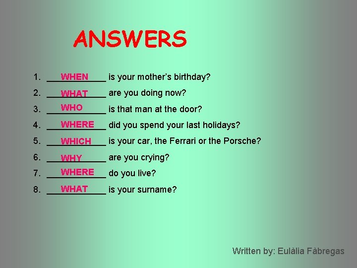 ANSWERS 1. ______ WHEN is your mother’s birthday? 2. ______ are you doing now? ANSWERS 1. ______ WHEN is your mother’s birthday? 2. ______ are you doing now?