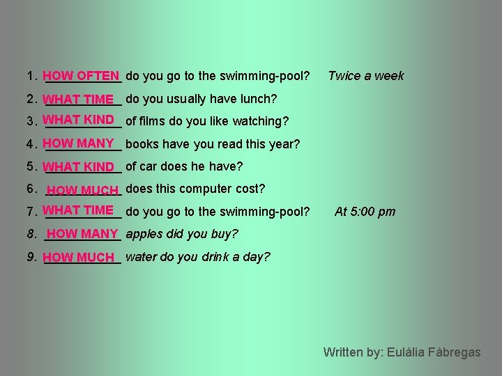 OFTEN do you go to the swimming-pool? 1. HOW ______ Twice a week 2. OFTEN do you go to the swimming-pool? 1. HOW ______ Twice a week 2.