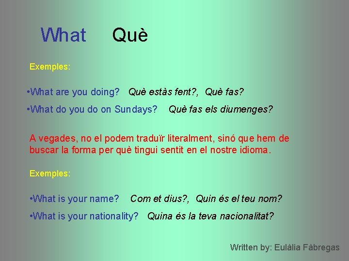 What Què Exemples: • What are you doing? Què estàs fent? , Què fas? What Què Exemples: • What are you doing? Què estàs fent? , Què fas?