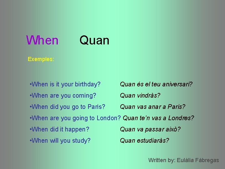 When Quan Exemples: • When is it your birthday? Quan és el teu aniversari? When Quan Exemples: • When is it your birthday? Quan és el teu aniversari?