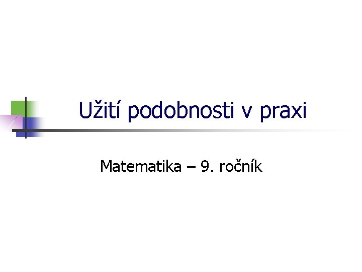 Užití podobnosti v praxi Matematika – 9. ročník 