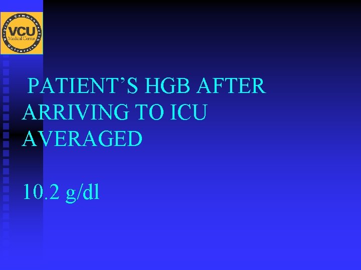 PATIENT’S HGB AFTER ARRIVING TO ICU AVERAGED 10. 2 g/dl 