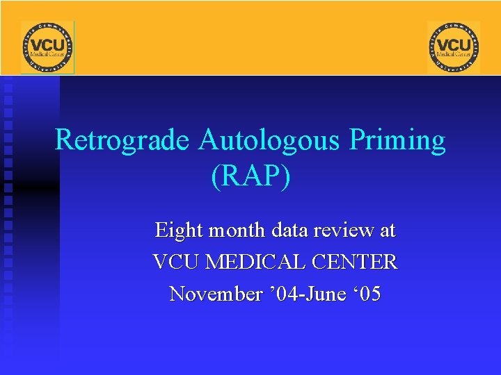 Retrograde Autologous Priming (RAP) Eight month data review at VCU MEDICAL CENTER November ’